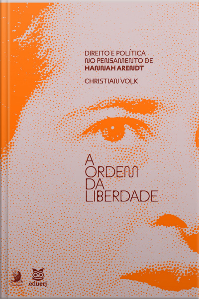A Ordem Da Liberdade: Direito E Política No Pensamento De Hannah Arendt