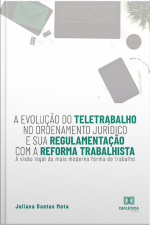 A Evolução Do Teletrabalho No Ordenamento Jurídico E Sua Regulamentação Com A Reforma Trabalhista: A Visão Legal Da Mais Moderna Forma De Trabalho