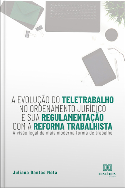 A Evolução Do Teletrabalho No Ordenamento Jurídico E Sua Regulamentação Com A Reforma Trabalhista: A Visão Legal Da Mais Moderna Forma De Trabalho