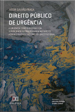 Direito Público De Urgência: A Urgência Como Supedâneo Da Juridicidade Extraordinária No Direito Administrativo E No Direito Constitucional
