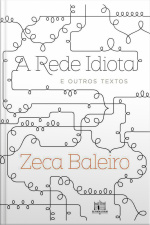 A Rede Idiota E Outros Textos