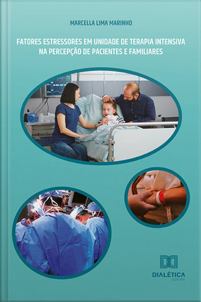 Fatores Estressores Em Unidade De Terapia Intensiva: Na Percepção De Pacientes E Familiares