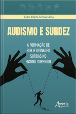 Audismo E Surdez: A Formação De Subjetividades Surdas No Ensino Superior