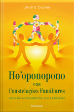 Ho´oponopono E As Constelações Familiares: Para Relacionamentos, Amor E Perdão