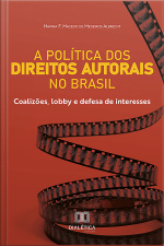 A Política Dos Direitos Autorais No Brasil: Coalizões, Lobby E Defesa De Interesses