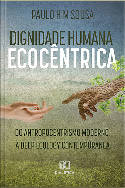 Dignidade Humana Ecocêntrica: Do Antropocentrismo Moderno À Deep Ecology Contemporânea