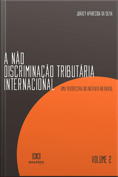 A Não Discriminação Tributária Internacional: Uma Perspectiva Do Instituto No Brasil - Volume 2
