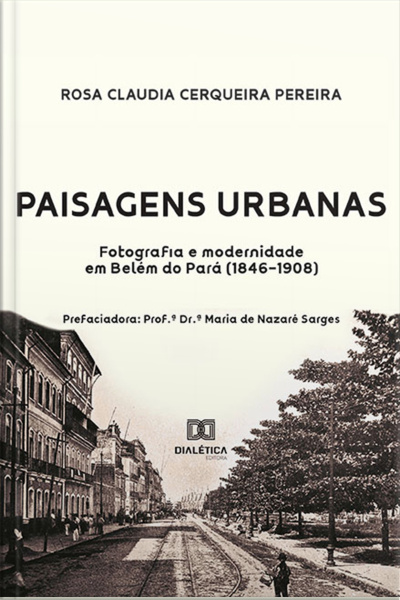 Paisagens Urbanas: Fotografia E Modernidade Em Belém Do Pará (1846-1908)