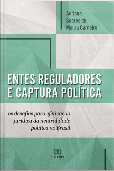 Entes Reguladores E Captura Política: Os Desafios Para Efetivação Jurídica Da Neutralidade Política No Brasil