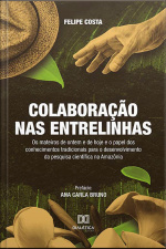 Colaboração Nas Entrelinhas: Os Mateiros De Ontem E De Hoje E O Papel Dos Conhecimentos Tradicionais Para O Desenvolvimento Da Pesquisa Científica Na Amazônia