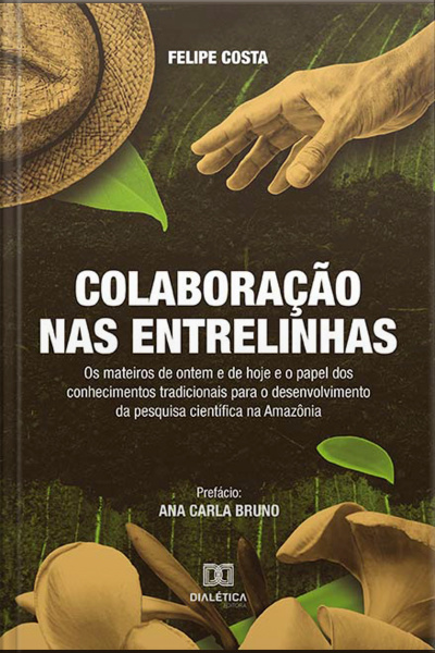 Colaboração Nas Entrelinhas: Os Mateiros De Ontem E De Hoje E O Papel Dos Conhecimentos Tradicionais Para O Desenvolvimento Da Pesquisa Científica Na Amazônia