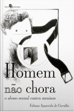 Homem Não Chora: O Abuso Sexual Contra Meninos