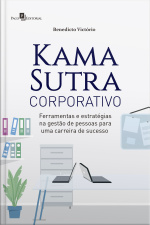 Kama Sutra Corporativo: Ferramentas E Estratégias Na Gestão De Pessoas Para Uma Carreira De Sucesso