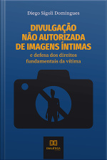 Divulgação Não Autorizada De Imagens Íntimas: E Defesa Dos Direitos Fundamentais Da Vítima