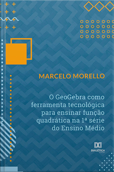 O Geogebra Como Ferramenta Tecnológica Para Ensinar Função Quadrática Na 1ª Série Do Ensino Médio
