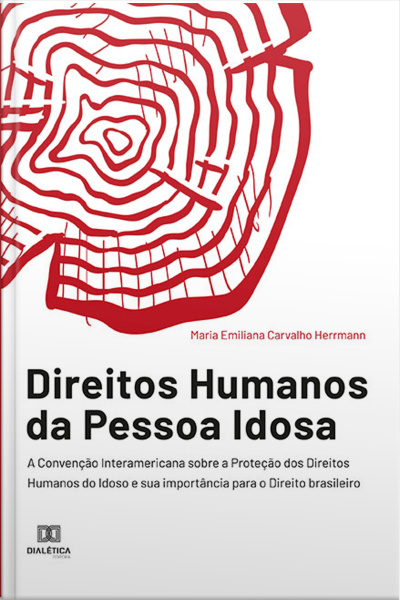 Direitos Humanos Da Pessoa Idosa: A Convenção Interamericana Sobre A Proteção Dos Direitos Humanos Do Idoso E Sua Importância Para O Direito Brasileiro