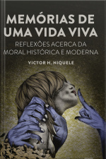 Memórias De Uma Vida Viva: Reflexões Acerca Da Moral Histórica E Moderna