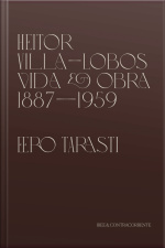 Heitor Villa-lobos: Vida E Obra (1887-1959)