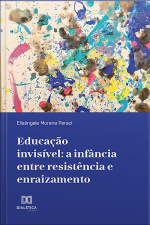 Educação Invisível: A Infância Entre Resistência E Enraizamento