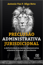 Preclusão Administrativa Jurisdicional: A Definitividade Da Decisão Administrativa Tributária Favorável Ao Contribuinte