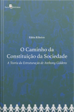 O Caminho Da Constituição Da Sociedade: A Teoria Da Estruturação De Anthony Giddens
