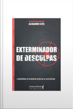 Exterminador De Desculpas: A Importância De Diferenciar Desculpas De Justificativas