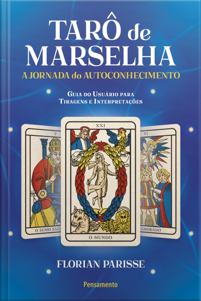 Tarô De Marselha: A Jornada Do Autoconhecimento: Guia Do Usuário Para Tiragens E Interpretações