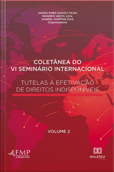 Coletânea Do Vi Seminário Internacional Tutelas À Efetivação De Direitos Indisponíveis: Volume 2