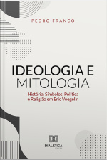 Ideologia E Mitologia: História, Símbolos, Política E Religião Em Eric Voegelin
