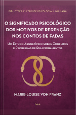 O Significado Psicológico Dos Motivos De Redenção Dos Contos De Fadas: Um Estudo Arquetípico Sobre Conflitos E Problemas De Relacionamentos