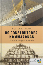 Os Construtores no Amazonas: obras e personagens (1669-2019)