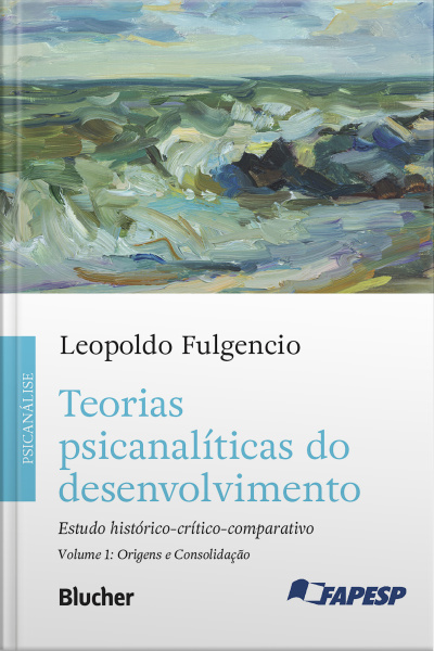 Teorias Psicanalíticas Do Desenvolvimento, Volume 1 – Origens E Consolidação: Estudo Histórico-crítico-comparativo