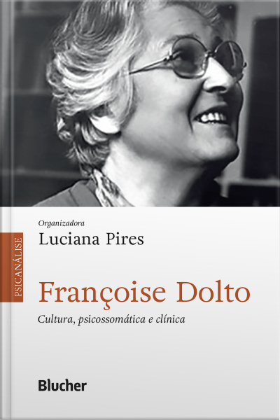 Françoise Dolto: Cultura, Psicossomática E Clínica