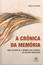 A Crônica Da Memória: Uma Leitura De A Menina Sem Estrela, De Nelson Rodrigues