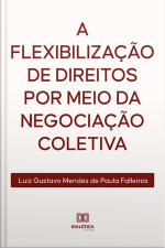 A Flexibilização De Direitos Por Meio Da Negociação Coletiva