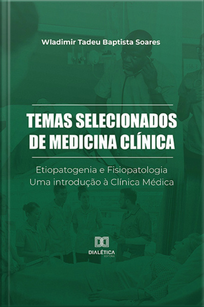 Temas Selecionados De Medicina Clínica: Etiopatogenia E Fisiopatologia. Uma Introdução À Clínica Médica