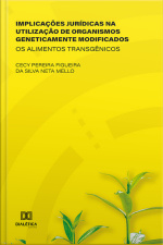Implicações Jurídicas Na Utilização De Organismos Geneticamente Modificados: Os Alimentos Transgênicos