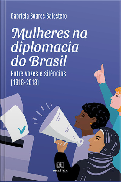 Mulheres Na Diplomacia Do Brasil: Entre Vozes E Silêncios (1918-2018)
