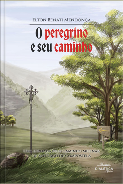 O Peregrino E Seu Caminho: Uma Jornada Pelo Caminho Milenar De Santiago De Compostela