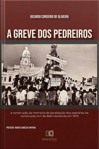 A Greve Dos Pedreiros: A Construção Da Memória Da Paralisação Dos Operários Da Construção Civil De Belo Horizonte Em 1979