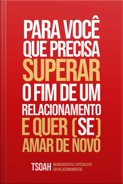 Para Você Que Precisa Superar O Fim De Um Relacionamento E Quer (se) Amar De Novo