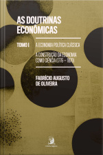 As Doutrinas Econômicas – Tomo I:: A Economia Política Clássica: A Construção Da Economia Como Ciência (1776-1870)