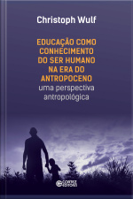 Educação Como Conhecimento Do Ser Humano Na Era Do Antropoceno: Uma Perspectiva Antropológica