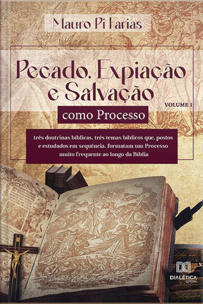 Pecado, Expiação E Salvação Como Processo - Volume 1: Três Doutrinas Bíblicas, Três Temas Bíblicos Que, Postos E Estudados Em Sequência, Formatam Um Processo Muito Frequente Ao Longo Da Bíblia