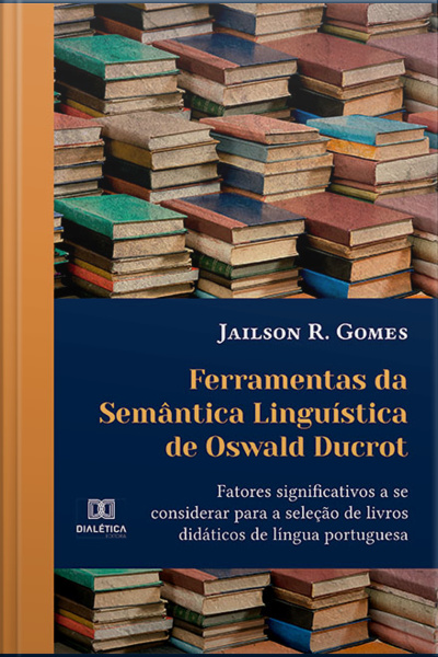 Ferramentas Da Semântica Linguística De Oswald Ducrot: Fatores Significativos A Se Considerar Para A Seleção De Livros Didáticos De Língua Portuguesa