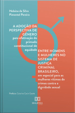 A Adoção Da Perspectiva De Gênero Para Efetivação Do Primado Constitucional De Equidade Entre Homens E Mulheres No Sistema De Justiça Criminal Brasileiro, Em Especial Para As Mulheres Vítimas De Crimes Contra A Dignidade Sexual
