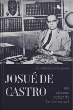 Josué De Castro: Um Pequeno Pedaço Do Incomensurável