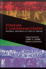 Ditadura E Homossexualidades: Repressão, Resistência E A Busca Da Verdade