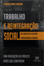 Trabalho E Reintegração Social Do Egresso Do Sistema Penitenciário Cearense: Uma Avaliação Do Projeto Mãos Que Constroem