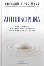 Autodisciplina:  viva com foco e alcance seus objetivos em um mundo de distrações